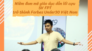Niềm đam mê giáo dục dẫn lối cựu SV FPT trở thành Forbes Under30 Việt Nam