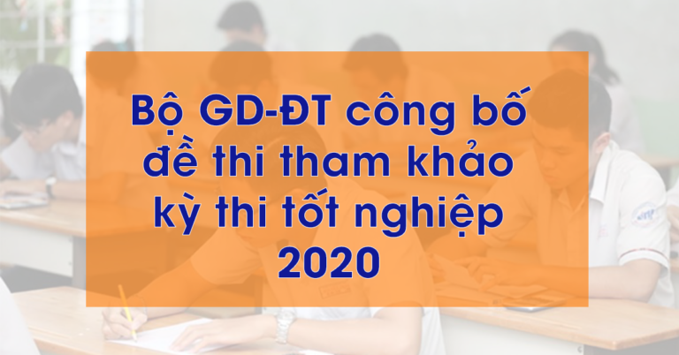 NÓNG: Bộ GD-ĐT công bố đề thi tham khảo kỳ thi tốt nghiệp THPT Quốc gia 2020 tất cả các môn