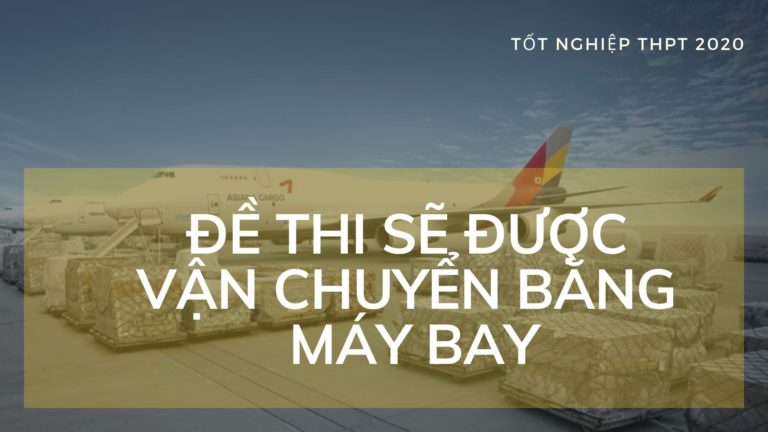 Đề thi tốt nghiệp 2020 sẽ được vận chuyển bằng máy bay