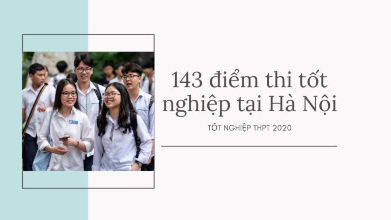 143 điểm thi tốt nghiệp THPT khu vực Hà Nội ở những đâu?