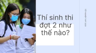 Thí sinh thi tốt nghiệp THPT đợt 2 như thế nào?