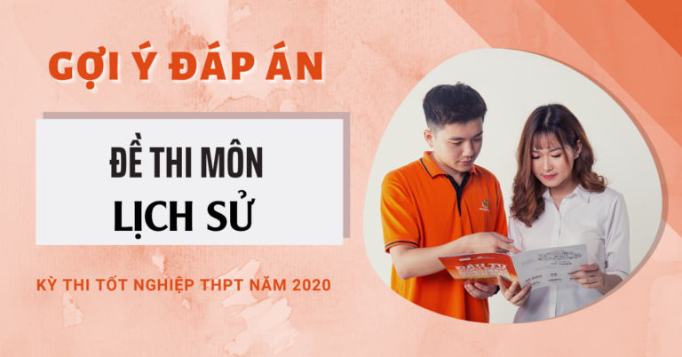 Gợi ý đáp môn Lịch sử kỳ thi Tốt nghiệp THPT 2020 (Tất cả các mã đề)