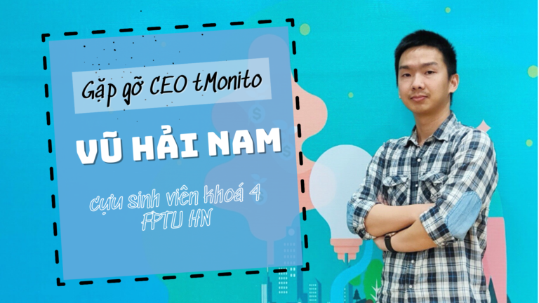 Gặp gỡ CEO tMonitor Vũ Hải Nam - cựu sinh viên K4 FPTU Hà Nội