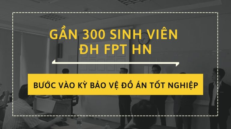 Gần 300 sinh viên ĐH FPT Hà Nội bước vào kỳ bảo vệ đồ án tốt nghiệp