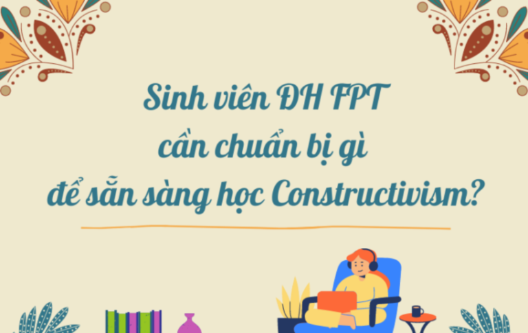 Sinh viên ĐH FPT cần chuẩn bị gì để sẵn sàng học Constructivism?