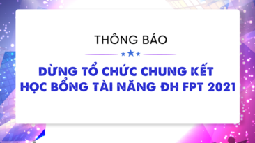 [Thông báo] Dừng tổ chức chung kết học bổng tài năng ĐH FPT năm 2021