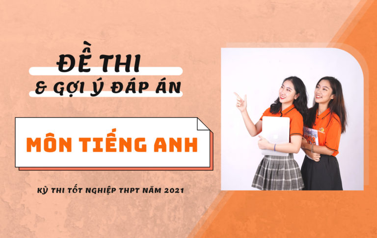 Gợi ý đáp án đề thi môn Tiếng Anh kỳ thi Tốt nghiệp THPT 2021