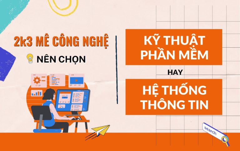 2K3 mê công nghệ nên chọn Kỹ thuật phần mềm hay Hệ thống thông tin?