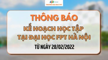 THÔNG BÁO CẬP NHẬT KẾ HOẠCH HỌC TẬP TỪ NGÀY 28/02/2022 TẠI ĐẠI HỌC FPT CƠ SỞ HÀ NỘI