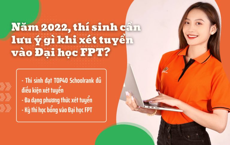 Năm 2022, thí sinh cần lưu ý gì khi xét tuyển vào Đại học FPT?