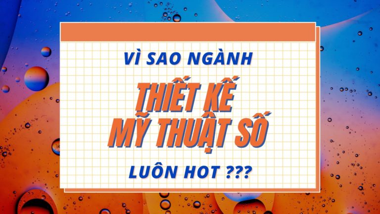 Vì sao ngành Thiết kế Mỹ thuật số luôn HOT?