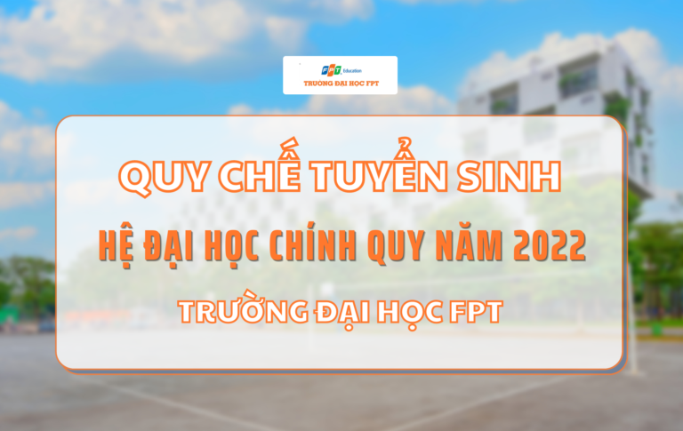 QUY CHẾ TUYỂN SINH CHÍNH THỨC TRƯỜNG ĐẠI HỌC FPT NĂM 2022 (QĐ 532A)