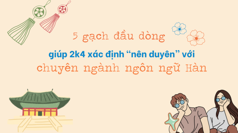 5 gạch đầu dòng giúp 2k4 xác định “nên duyên” với chuyên ngành ngôn ngữ Hàn