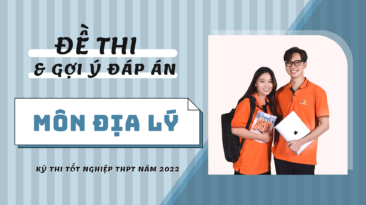 Gợi ý đáp án đề thi môn Địa lý kỳ thi Tốt nghiệp THPT 2022 (24 mã đề)