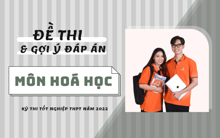 Gợi ý đáp án đề thi môn Hoá học kỳ thi Tốt nghiệp THPT 2022 (24 mã đề)