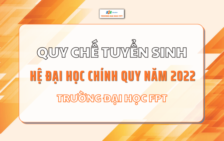 QUY CHẾ TUYỂN SINH CHÍNH THỨC TRƯỜNG ĐẠI HỌC FPT NĂM 2022 (QĐ 731 )