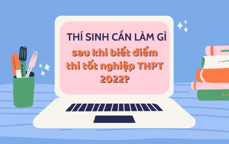 Những việc thí sinh cần làm ngay sau khi biết điểm thi tốt nghiệp THPT 2022