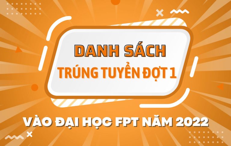 Đại học FPT chính thức công bố danh sách trúng tuyển đợt 1 năm 2022