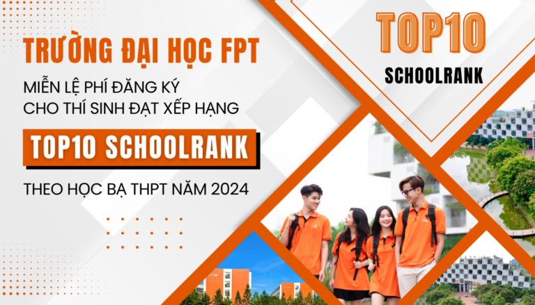 Trường Đại học FPT miễn lệ phí đăng ký cho thí sinh đạt xếp hạng Top10 Schoolrank theo học bạ THPT năm 2024