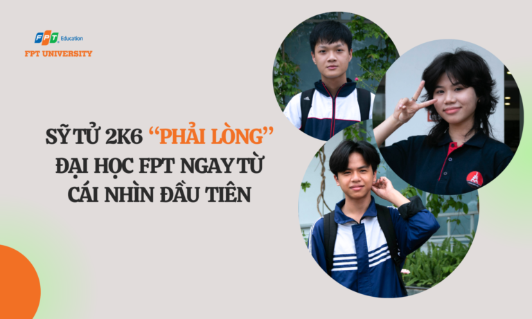 Sĩ tử 2K6 “phải lòng” Đại học FPT ngay từ cái nhìn đầu tiên