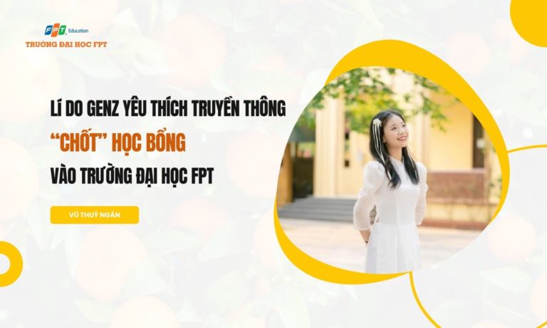 Lí do Gen Z yêu thích truyền thông 'chốt' học bổng vào Trường ĐH FPT