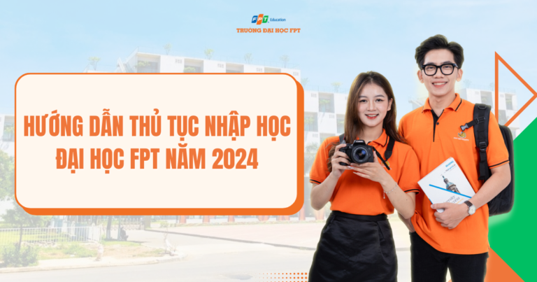 Hướng dẫn thủ tục nhập học Đại học FPT 2024