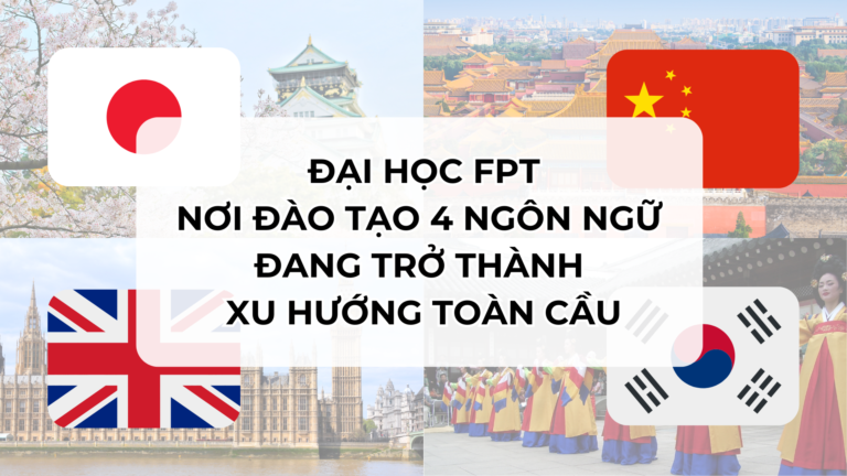 Trường Đại học FPT - Nơi đào tạo 4 ngôn ngữ đang trở thành xu hướng toàn cầu